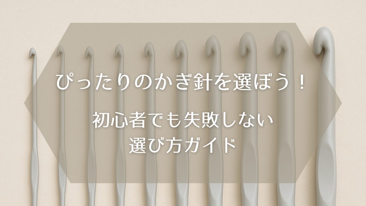 初心者でも失敗しないかぎ針の選び方ガイド